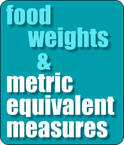 food      weights        & metric equivalent measures